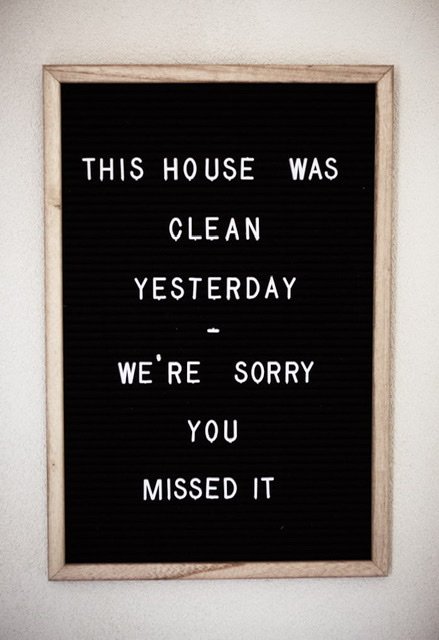 Sign reading “This house was clean yesterday - we’re sorry you missed it.”